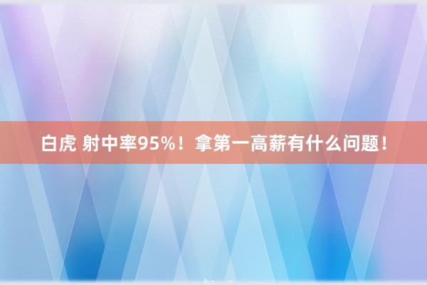 白虎 射中率95%！拿第一高薪有什么问题！