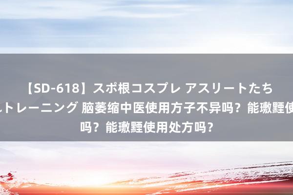 【SD-618】スポ根コスプレ アスリートたちの濡れ濡れトレーニング 脑萎缩中医使用方子不异吗？能璷黫使用处方吗？