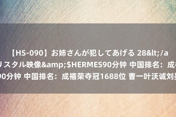 【HS-090】お姉さんが犯してあげる 28</a>2004-10-01クリスタル映像&$HERMES90分钟 中国排名：成禧荣夺冠1688位 曹一叶沃诚刘晏玮飞腾